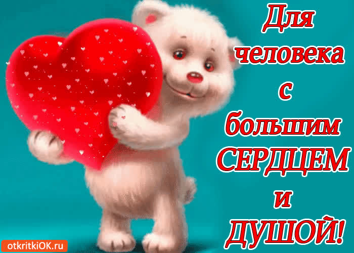 Открытка для человека с большим сердцем и душой!